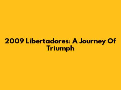 2009 Libertadores: A Journey Of Triumph