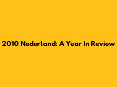 2010 Nederland: A Year In Review
