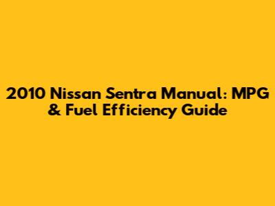 2010 Nissan Sentra Manual: MPG & Fuel Efficiency Guide