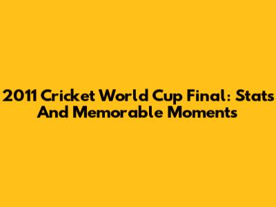 2011 Cricket World Cup Final: Stats And Memorable Moments
