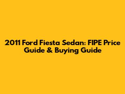 2011 Ford Fiesta Sedan: FIPE Price Guide & Buying Guide