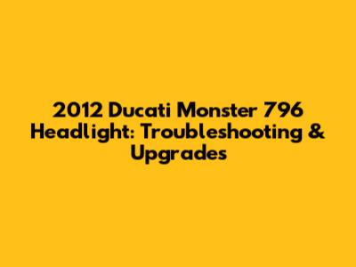2012 Ducati Monster 796 Headlight: Troubleshooting & Upgrades