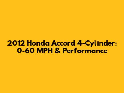 2012 Honda Accord 4-Cylinder: 0-60 MPH & Performance