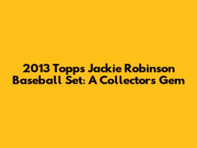 2013 Topps Jackie Robinson Baseball Set: A Collector's Gem