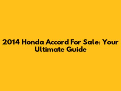 2014 Honda Accord For Sale: Your Ultimate Guide
