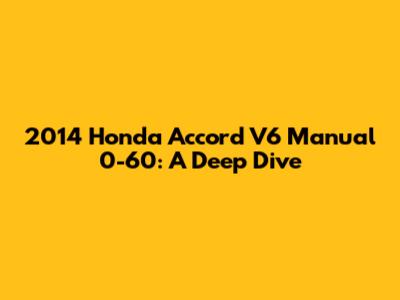 2014 Honda Accord V6 Manual 0-60: A Deep Dive