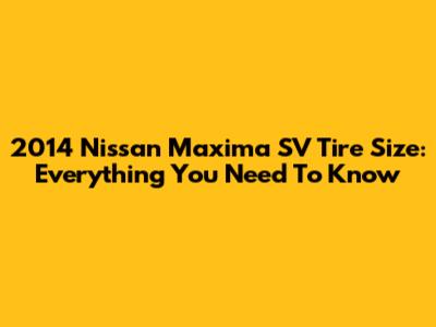 2014 Nissan Maxima SV Tire Size: Everything You Need To Know