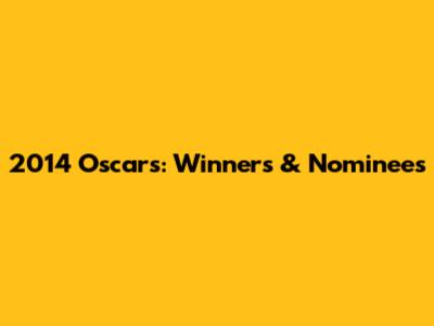 2014 Oscars: Winners & Nominees