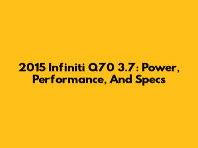 2015 Infiniti Q70 3.7: Power, Performance, And Specs