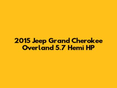 2015 Jeep Grand Cherokee Overland 5.7 Hemi HP