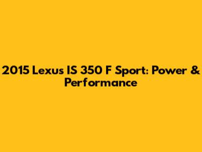 2015 Lexus IS 350 F Sport: Power & Performance