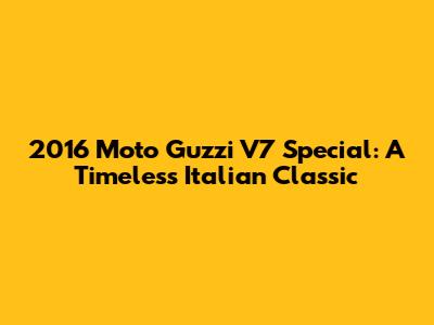 2016 Moto Guzzi V7 Special: A Timeless Italian Classic