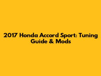 2017 Honda Accord Sport: Tuning Guide & Mods