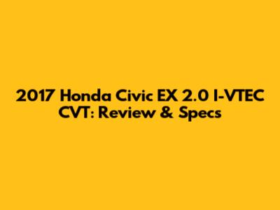 2017 Honda Civic EX 2.0 I-VTEC CVT: Review & Specs
