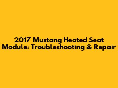 2017 Mustang Heated Seat Module: Troubleshooting & Repair