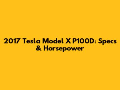 2017 Tesla Model X P100D: Specs & Horsepower