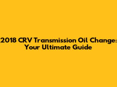 2018 CRV Transmission Oil Change: Your Ultimate Guide