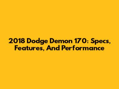 2018 Dodge Demon 170: Specs, Features, And Performance