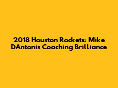 2018 Houston Rockets: Mike D'Antoni's Coaching Brilliance