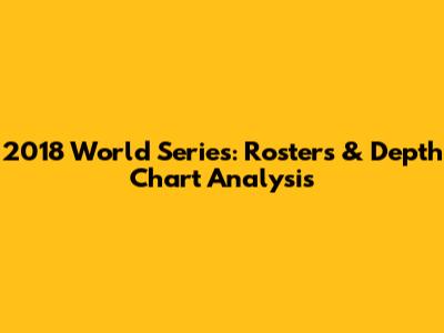 2018 World Series: Rosters & Depth Chart Analysis