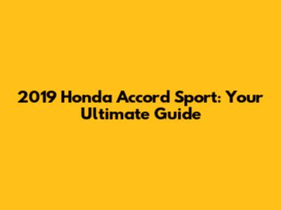 2019 Honda Accord Sport: Your Ultimate Guide