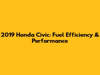 2019 Honda Civic: Fuel Efficiency & Performance