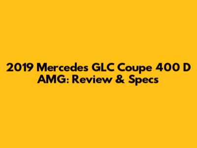 2019 Mercedes GLC Coupe 400 D AMG: Review & Specs