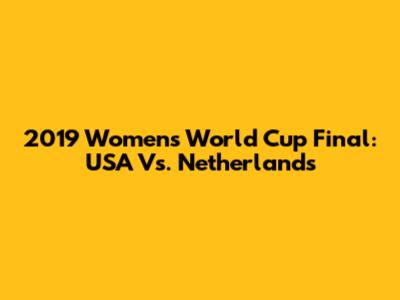 2019 Women's World Cup Final: USA Vs. Netherlands