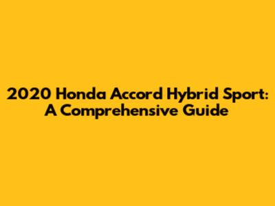2020 Honda Accord Hybrid Sport: A Comprehensive Guide