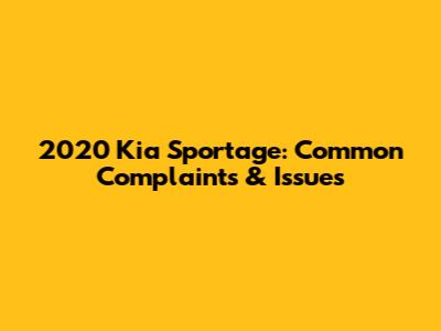 2020 Kia Sportage: Common Complaints & Issues