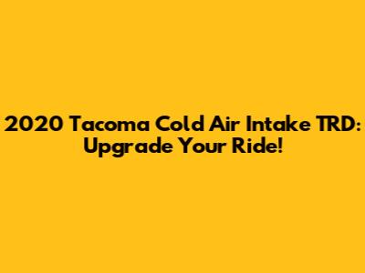 2020 Tacoma Cold Air Intake TRD: Upgrade Your Ride!