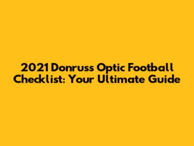 2021 Donruss Optic Football Checklist: Your Ultimate Guide