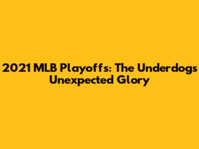 2021 MLB Playoffs: The Underdog's Unexpected Glory