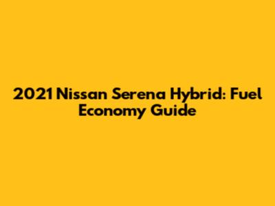 2021 Nissan Serena Hybrid: Fuel Economy Guide