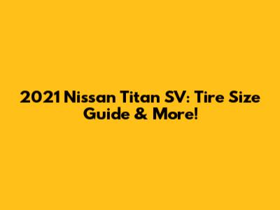 2021 Nissan Titan SV: Tire Size Guide & More!