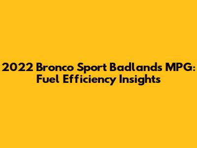 2022 Bronco Sport Badlands MPG: Fuel Efficiency Insights