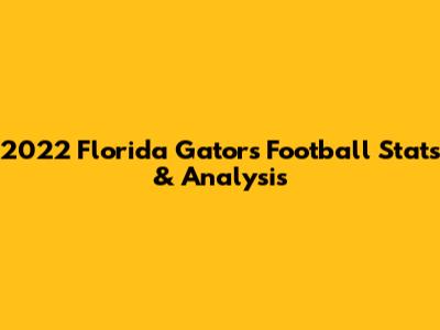 2022 Florida Gators Football Stats & Analysis
