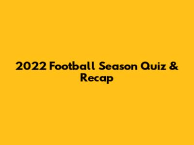 2022 Football Season Quiz & Recap