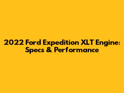 2022 Ford Expedition XLT Engine: Specs & Performance