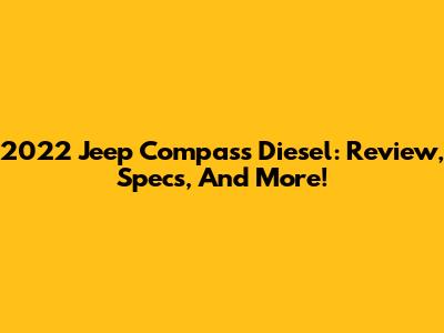 2022 Jeep Compass Diesel: Review, Specs, And More!