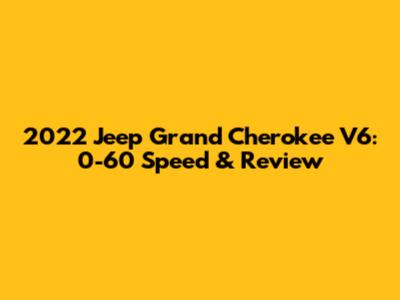 2022 Jeep Grand Cherokee V6: 0-60 Speed & Review