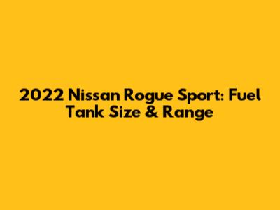 2022 Nissan Rogue Sport: Fuel Tank Size & Range