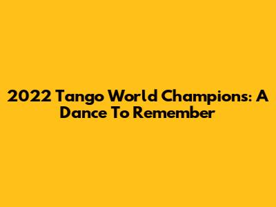 2022 Tango World Champions: A Dance To Remember