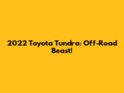 2022 Toyota Tundra: Off-Road Beast!