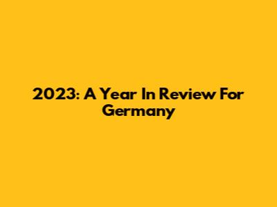 2023: A Year In Review For Germany