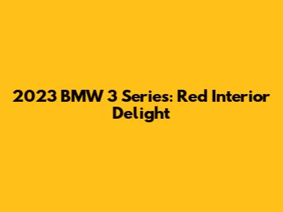 2023 BMW 3 Series: Red Interior Delight