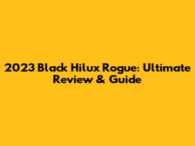 2023 Black Hilux Rogue: Ultimate Review & Guide
