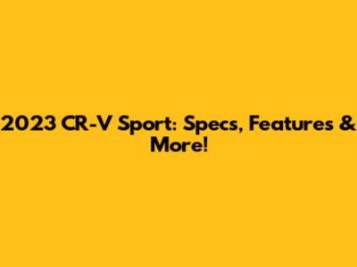 2023 CR-V Sport: Specs, Features & More!