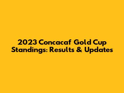 2023 Concacaf Gold Cup Standings: Results & Updates
