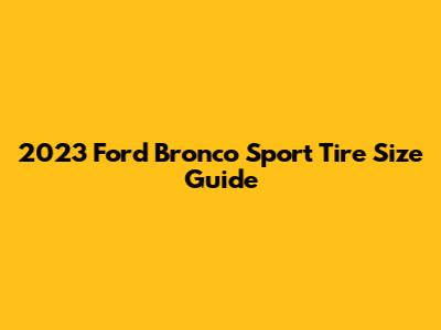 2023 Ford Bronco Sport Tire Size Guide